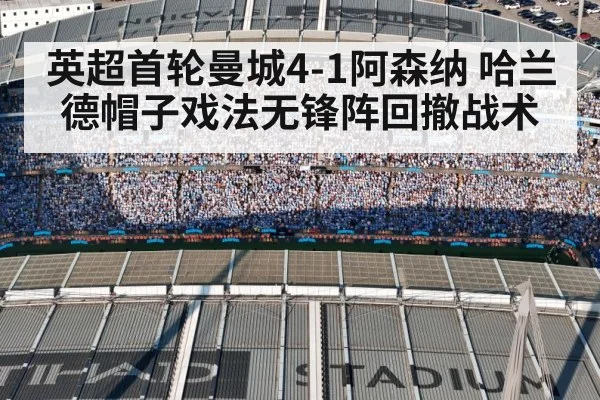 英超首轮曼城4-1阿森纳 哈兰德帽子戏法无锋阵回撤战术
