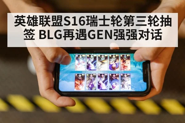 英雄联盟S16瑞士轮第三轮抽签 BLG再遇GEN强强对话