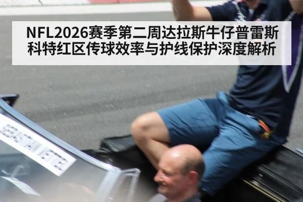 NFL2026赛季第二周达拉斯牛仔普雷斯科特红区传球效率与护线保护深度解析