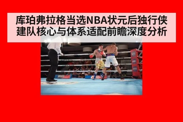 库珀弗拉格当选NBA状元后独行侠建队核心与体系适配前瞻深度分析